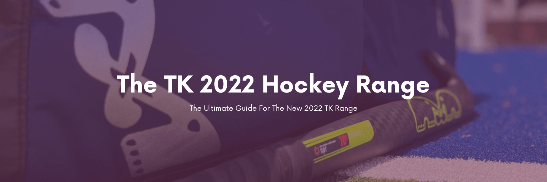 The TK 2022 Range | Total Hockey