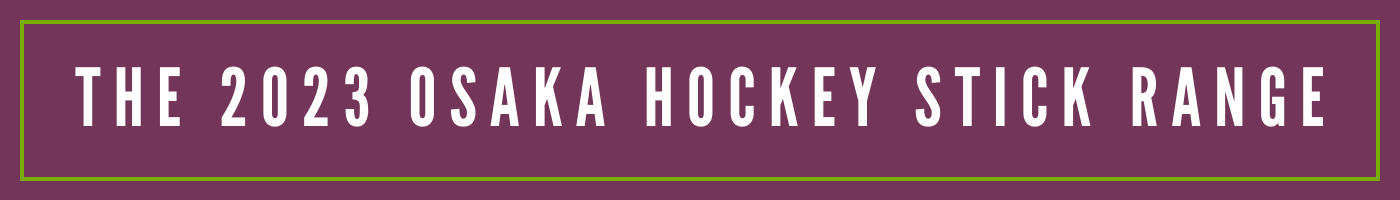 The 2023 OSAKA Hockey Stick Range
